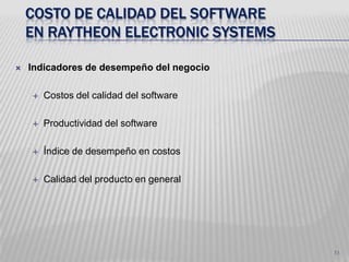 28Importancia del costo de calidad¿Cuánto es el costo de calidad del software?Para comparar a costos de producción y a las ventas¿Qué beneficios proporciona un software de calidad?Los costos pueden compararse a estándares y benchmarks¿Qué tan buena es nuestra calidad del software?Para mejorar la posición competitiva y las utilidadesHacer visible los costos de calidad para tomar mejores decisiones