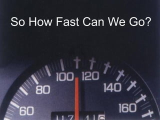 12
So How Fast Can We Go?
 