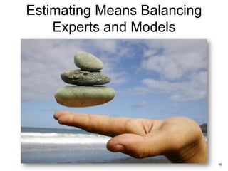 Estimating Means Balancing
Experts and Models
16
 