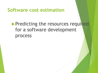 Software cost estimation
Predicting the resources required
for a software development
process
 