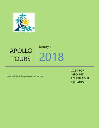 APOLLO
TOURS
January 1
2018
Individual /Small Group Inbound tour package
COST FOR
INBOUND
ROUND TOUR
SRI LANKA
 