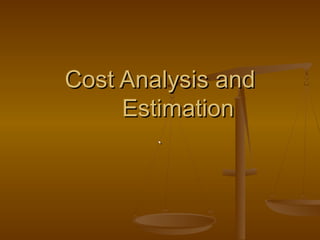 ``
Cost Analysis andCost Analysis and
EstimationEstimation
 