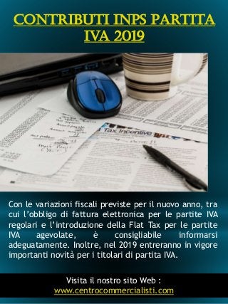 Contributi Inps Partita
Iva 2019
3
Con le variazioni fiscali previste per il nuovo anno, tra
cui l’obbligo di fattura elet...