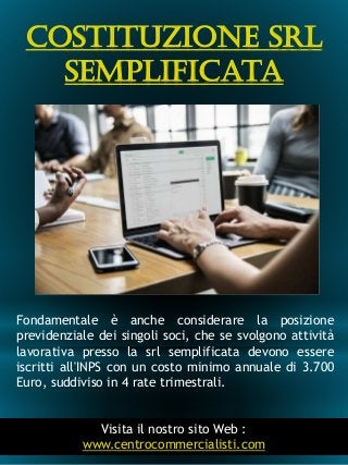 Costituzione Srl
Semplificata
5
Fondamentale è anche considerare la posizione
previdenziale dei singoli soci, che se svolg...