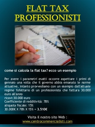 Flat Tax
Professionisti
6
come si calcola la flat tax? ecco un esempio
Per avere i parametri esatti occorre aspettare i pr...