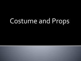 Costume and Props
 