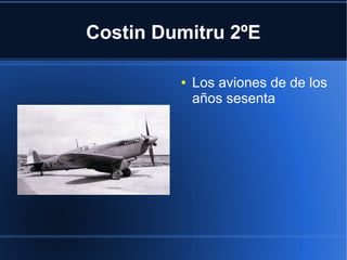 Costin Dumitru 2ºE

         ●   Los aviones de de los
             años sesenta
 