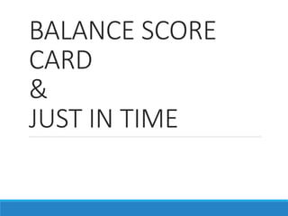 BALANCE SCORE
CARD
&
JUST IN TIME
 
