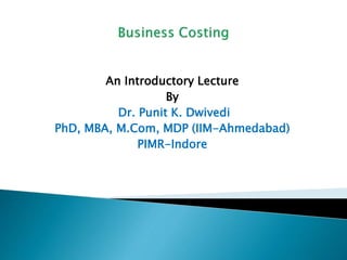 An Introductory Lecture
By
Dr. Punit K. Dwivedi
PhD, MBA, M.Com, MDP (IIM-Ahmedabad)
PIMR-Indore
 