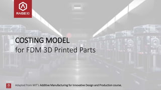 COSTING MODEL
for FDM 3D Printed Parts
Adapted from MIT’s Additive Manufacturing for Innovative Design and Production course,
 