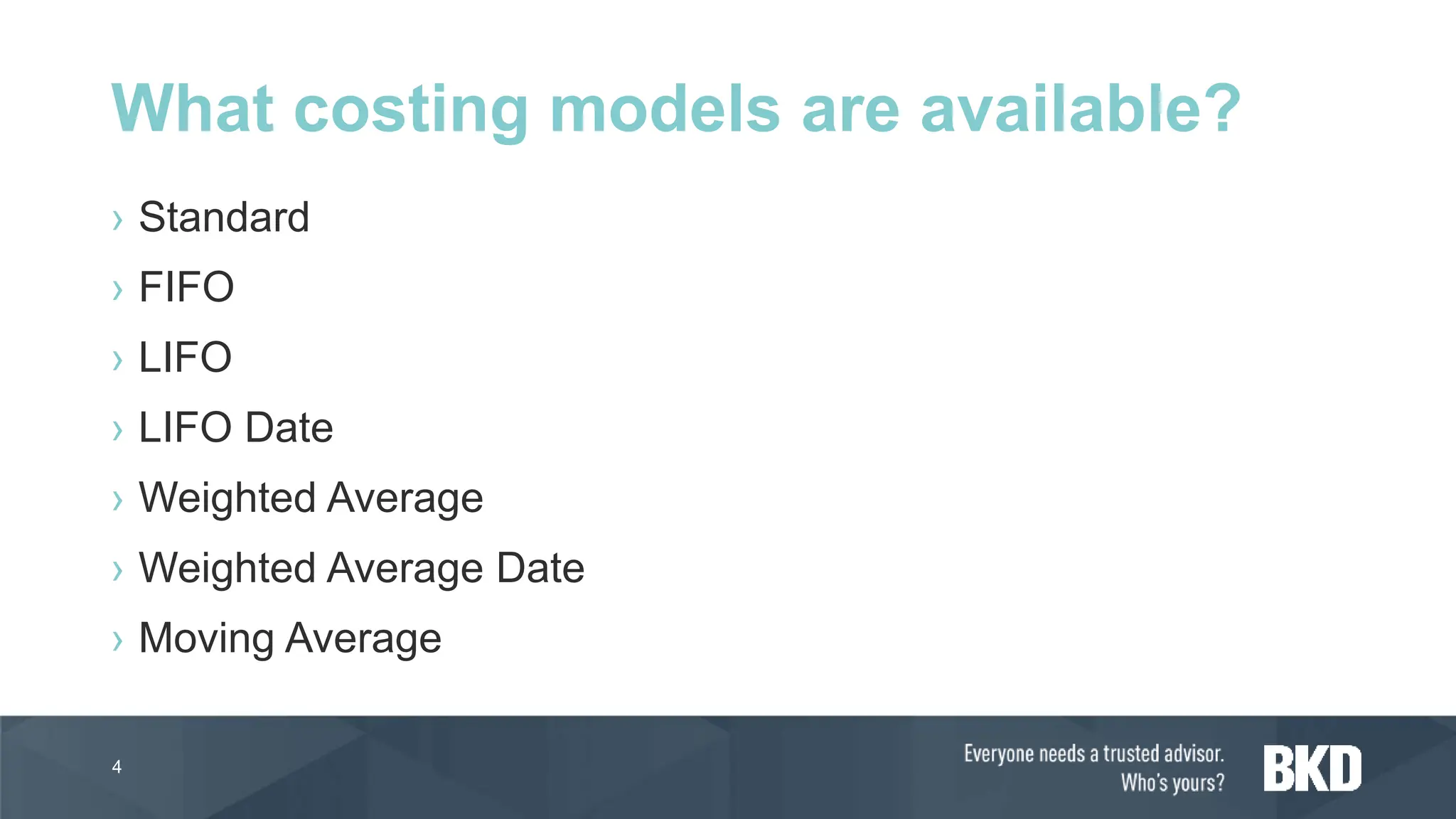 › Standard
› FIFO
› LIFO
› LIFO Date
› Weighted Average
› Weighted Average Date
› Moving Average
4
What costing models are available?
 