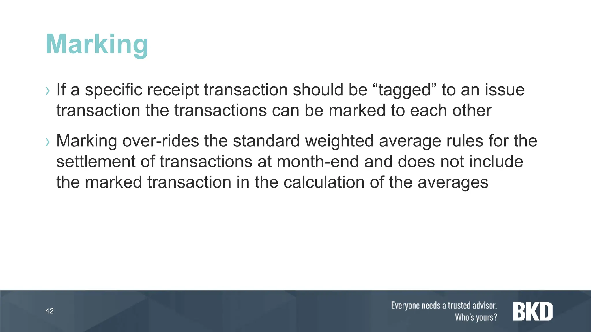 › If a specific receipt transaction should be “tagged” to an issue
transaction the transactions can be marked to each other
› Marking over-rides the standard weighted average rules for the
settlement of transactions at month-end and does not include
the marked transaction in the calculation of the averages
42
Marking
 