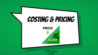 Costing & Pricing
VHNSN College
3/3/2020
 