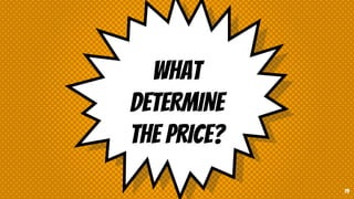 WHAT
DETERMINE
THE PRICE?
19
 