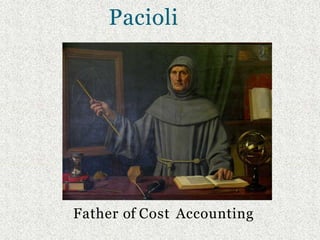 Pacioli
Father of Cost Accounting
 