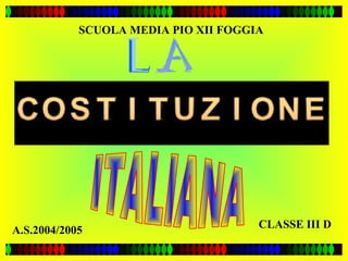 SCUOLA MEDIA PIO XII FOGGIA

A.S.2004/2005

CLASSE III D

 