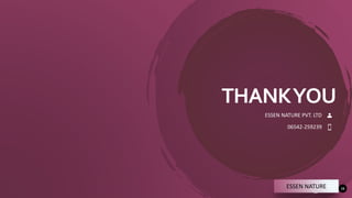 THANKYOU
06542-259239
15
ESSEN NATURE
ESSEN NATURE PVT. LTD
 