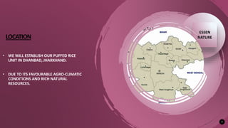 LOCATION
• WE WILL ESTABLISH OUR PUFFED RICE
UNIT IN DHANBAD, JHARKHAND.
• DUE TO ITS FAVOURABLE AGRO-CLIMATIC
CONDITIONS AND RICH NATURAL
RESOURCES.
7
ESSEN
NATURE
 