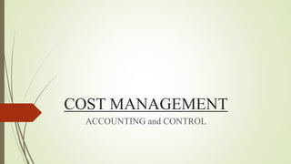 COST MANAGEMENT
ACCOUNTING and CONTROL
 