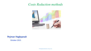 Costs Reduction methods
Pejman Haghpanah
October 2015
P.Haghpanah@kas-msp.com
 