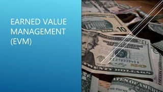 EARNED VALUE
MANAGEMENT
(EVM)
 