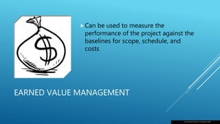 EARNED VALUE MANAGEMENT
Can be used to measure the
performance of the project against the
baselines for scope, schedule, and
costs
This Photo by Unknown Author is licensed under CC BY-NC
 