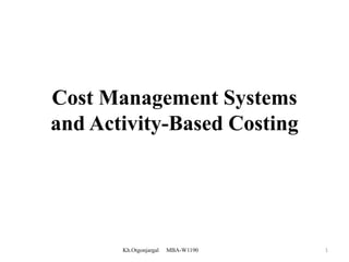 Cost Management Systems
and Activity-Based Costing




       Kh.Otgonjargal   MBA-W1190   1
 