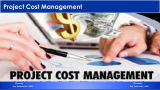 Project Cost Management
Preparedby Presentedby:
Engr. Mohamed Eid , PMP® Engr. Tarek Khairy , PMP®
 