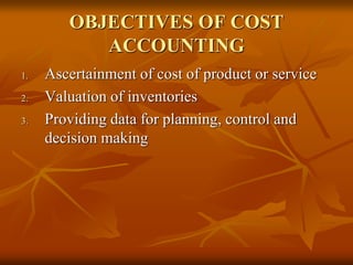 Ascertainment of cost of
productservice
 Measurement of various elements of costs
1. Materials, 2. Labour (Manpower costs...