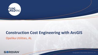 Construction Cost Engineering with ArcGIS
Opelika Utilities, AL
 