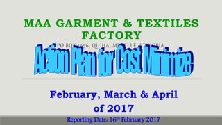 MAA GARMENT & TEXTILES
FACTORY
PO BOX 1976, QUIHA, MEKELLE, ETHIOPIA.
February, March & April
of 2017
Reporting Date: 16th February 2017
 