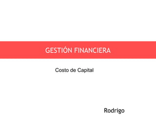 GESTIÓN FINANCIERA
Rodrigo
Costo de Capital
 