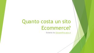Quanto costa un sito
Ecommerce?
Estratto da GiovanniFracasso.it
 