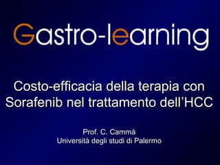 Costo-efficacia della terapia con
Sorafenib nel trattamento dell’HCC

                Prof. C. Cammà
        Università degli studi di Palermo
 