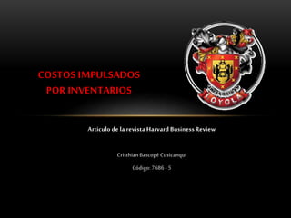 Articulo de la revista Harvard Business Review
Cristhian Bascopé Cusicanqui
Código: 7686 - 5
COSTOS IMPULSADOS
POR INVENTARIOS
 