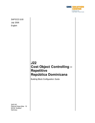 SAP ECC 6.00
July 2008
English
J22
Cost Object Controlling –
Repetitive
República Dominicana
SAP AG
Dietmar-Hopp-Allee 16
69190 Walldorf
Germany
Building Block Configuration Guide
 