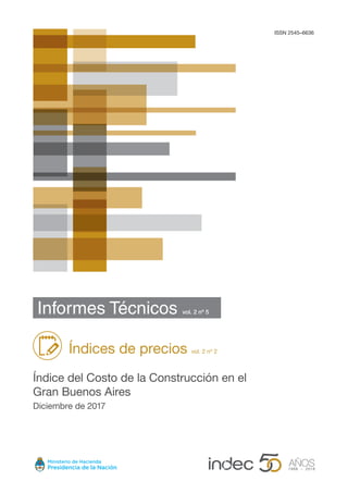 ISSN 2545–6636
Informes Técnicos vol. 2 nº 5
Índices de precios vol. 2 nº 2
Índice del Costo de la Construcción en el
Gran Buenos Aires
Diciembre de 2017
 