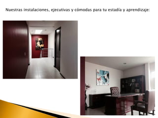 Nuestras instalaciones, ejecutivas y cómodas para tu estadía y aprendizaje:
 