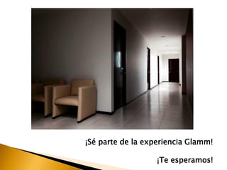 ¡Sé parte de la experiencia Glamm!
¡Te esperamos!
 