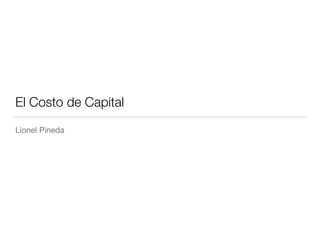 El Costo de Capital
Lionel Pineda
 