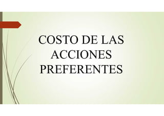 COSTO DE LAS
ACCIONES
PREFERENTES
 