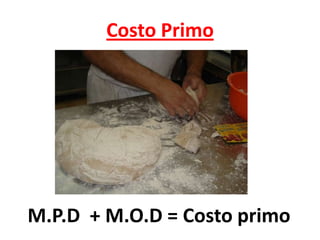 Costo PrimoM.P.D  + M.O.D = Costo primo