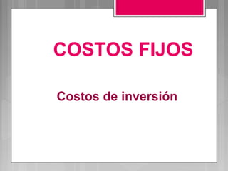 COSTOS FIJOS

Costos de inversión
 