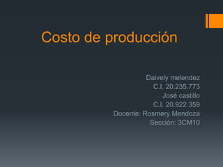 Costo de producción
Daively melendez
C.I. 20.235.773
José castillo
C.I. 20.922.359
Docente: Rosmery Mendoza
Sección: 3CM10
 