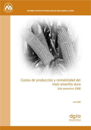 Costos de producción y rentabilidad del
maíz amarillo duro
INFORME COSTOS DE PRODUCCIÓN DE MAÍZ AMARILLO DURO
2do semestre 2008
Junio 2008
 