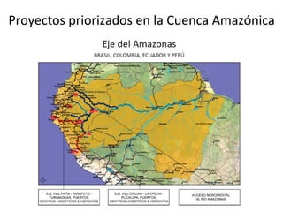 Proyectos	
  priorizados	
  en	
  la	
  Cuenca	
  Amazónica	
  
 
