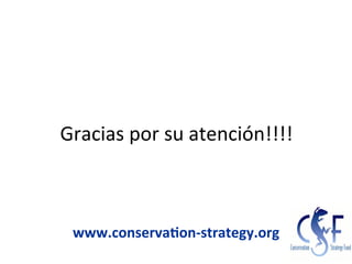 Gracias	
  por	
  su	
  atención!!!!	
  
www.conserva+on-­‐strategy.org	
  
 