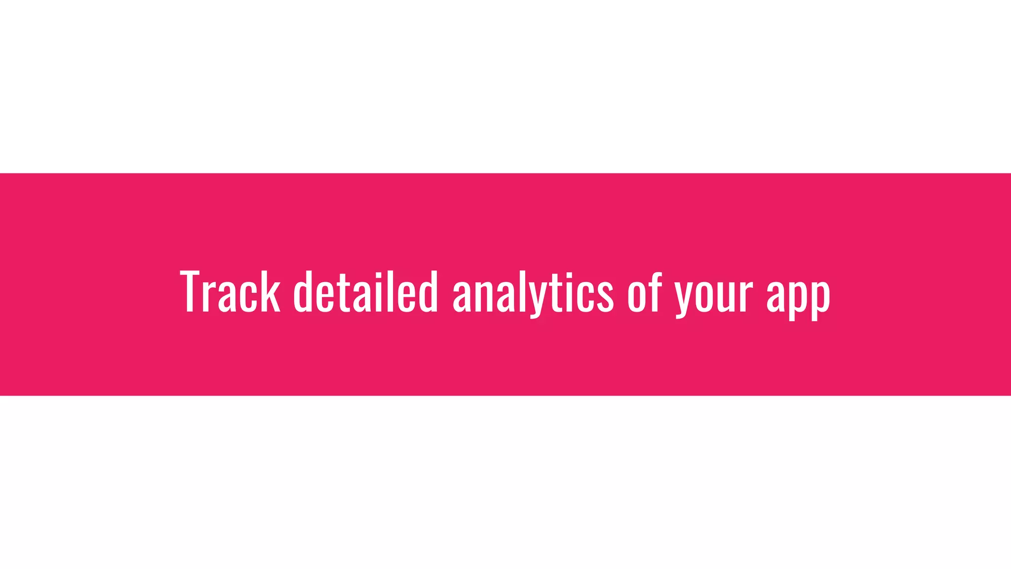 Track detailed analytics of your app
 