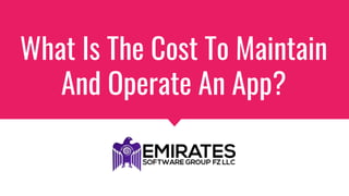 What Is The Cost To Maintain
And Operate An App?
 