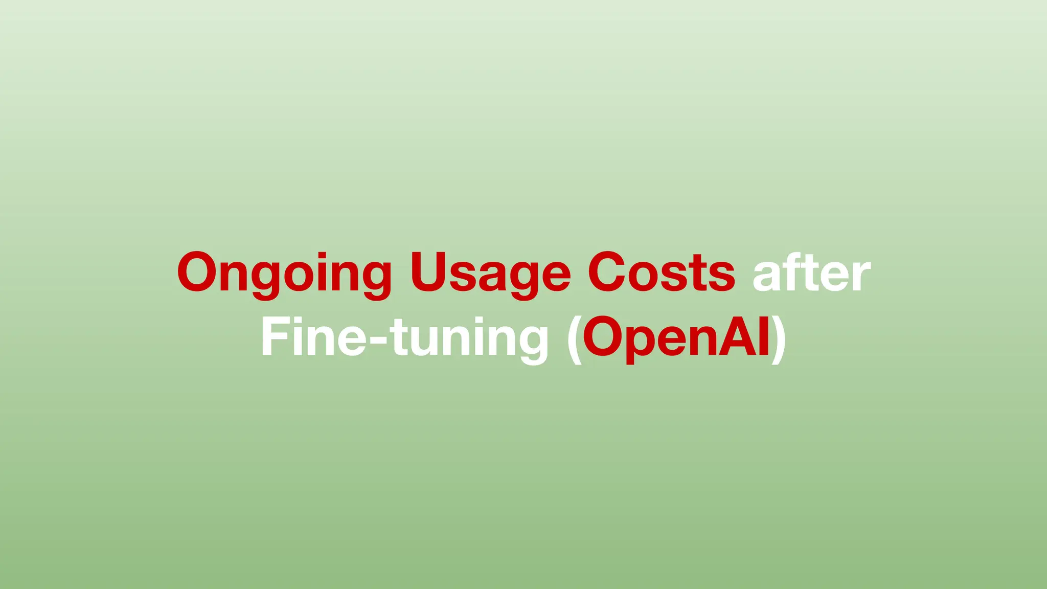 Ongoing Usage Costs after
Fine-tuning (OpenAI)
 